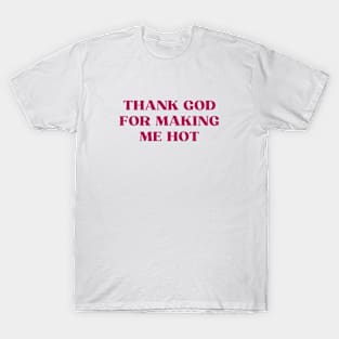 Thank god for making me hot T-Shirt
